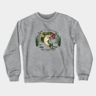 Work is for people who don't fish Crewneck Sweatshirt